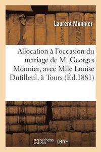 bokomslag Allocation Prononcee A l'Occasion Du Mariage de M. Georges Monnier, Avec Mlle Louise Dutilleul,