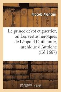 bokomslag Le Prince Dvot Et Guerrier, Ou Les Vertus Hroques de Lopold Guillaume, Archiduc d'Autriche
