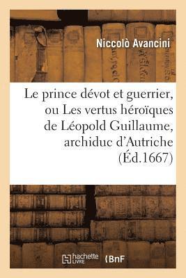 Le Prince Dvot Et Guerrier, Ou Les Vertus Hroques de Lopold Guillaume, Archiduc d'Autriche 1