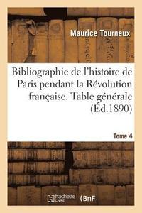 bokomslag Bibliographie de l'Histoire de Paris Pendant La Rvolution Franaise. Documents Tome 4
