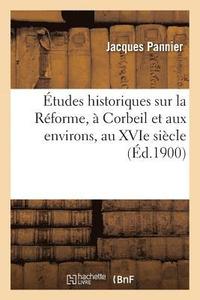 bokomslag tudes Historiques Sur La Rforme,  Corbeil Et Aux Environs, Au Xvie Sicle