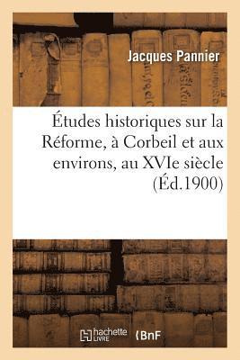 bokomslag Études Historiques Sur La Réforme, À Corbeil Et Aux Environs, Au Xvie Siècle