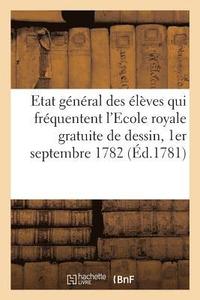 bokomslag Etat General Des Eleves Qui Frequentent l'Ecole Royale Gratuite de Dessin, Au 1er Septembre 1782