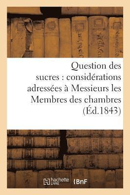 Question Des Sucres: Considerations Adressees A Messieurs Les Membres Des Chambres 1