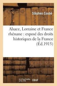 bokomslag Alsace, Lorraine Et France Rhnane: Expos Des Droits Historiques de la France Sur Toute