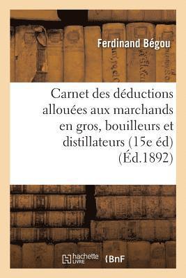 Bégou, BEGOU-F - Carnet Des Déductions Allouées Aux Marchands En Gros, Bouilleurs Et Distillateurs: À l'Usage, Häftad
