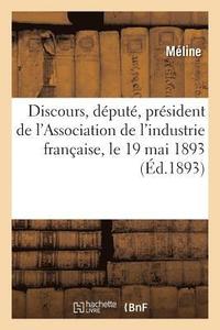 bokomslag Discours, Depute, President de l'Association de l'Industrie Francaise, Le 19 Mai 1893,