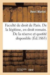 bokomslag Faculte de Droit de Paris. de la Legitime, En Droit Romain. de la Reserve Et de la Quotite