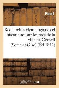 bokomslag Recherches Etymologiques Et Historiques Sur Les Rues de la Ville de Corbeil Seine-Et-Oise