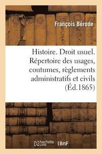 bokomslag Histoire. Droit Usuel. Repertoire Des Usages, Coutumes, Reglements Administratifs Et Civils En