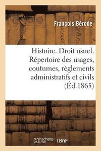 bokomslag Histoire. Droit Usuel. Répertoire Des Usages, Coutumes, Règlements Administratifs Et Civils En