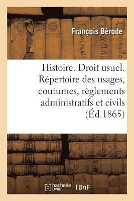 bokomslag Histoire. Droit Usuel. Repertoire Des Usages, Coutumes, Reglements Administratifs Et Civils En