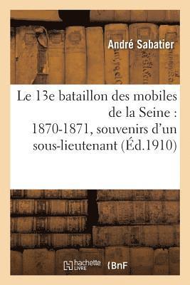 Le 13e Bataillon Des Mobiles de la Seine: 1870-1871, Souvenirs d'Un Sous-Lieutenant
