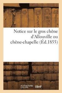 bokomslag Notice Sur Le Gros Chene d'Allouville Ou Chene-Chapelle