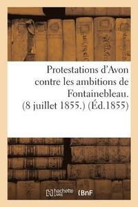 bokomslag Protestations d'Avon Contre Les Ambitions de Fontainebleau. 8 Juillet 1855.