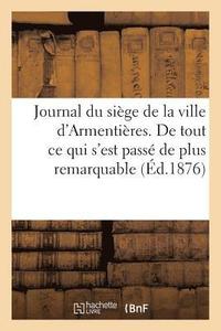 bokomslag Journal Du Sige de la Ville d'Armentires. de Tout CE Qui s'Est Pass de Plus Remarquable