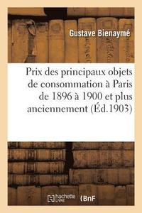 bokomslag Prix Des Principaux Objets de Consommation A Paris de 1896 A 1900 Et Plus Anciennement