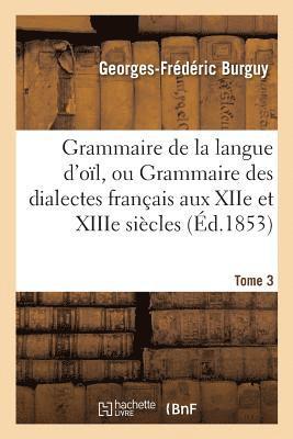 bokomslag Grammaire de la Langue d'Ol, Ou Grammaire Des Dialectes Franais Aux Xiie Et Xiiie Sicles Tome 3