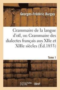 bokomslag Grammaire de la Langue d'Ol, Ou Grammaire Des Dialectes Franais Aux Xiie Et Xiiie Sicles Tome 1