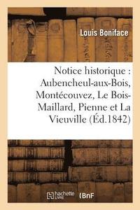 bokomslag Notice Historique Sur Aubencheul-Aux-Bois, Montecouvez, Le Bois-Maillard, Pienne Et La Vieuville
