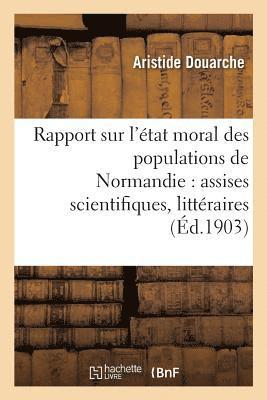 Rapport Sur l'tat Moral Des Populations de Normandie: Assises Scientifiques, Littraires Et 1