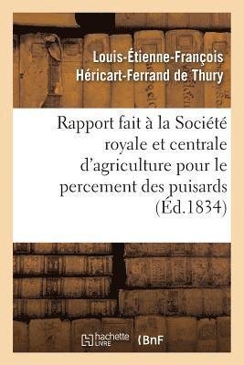 Rapport Fait  La Socit Royale Et Centrale d'Agriculture Pour Le Percement Des Puisards, 1