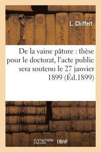 bokomslag de la Vaine Pature: These Pour Le Doctorat, l'Acte Public Sera Soutenu Le 27 Janvier 1899