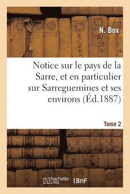 Notice Sur Le Pays de la Sarre, Et En Particulier Sur Sarreguemines Et Ses Environs Tome 2 1