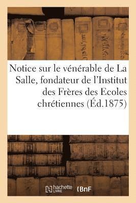 Notice Sur Le Venerable de la Salle, Fondateur de l'Institut Des Freres Des Ecoles Chretiennes 1