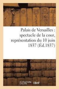 bokomslag Palais de Versailles: Spectacle de la Cour, Representation Du 10 Juin 1837