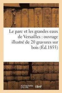 bokomslag Le Parc Et Les Grandes Eaux de Versailles: Ouvrage Illustr de 20 Gravures Sur Bois