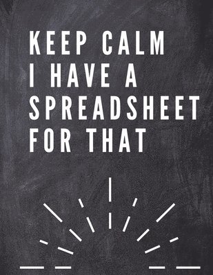 Keep Calm I Have A Spreadsheet For That 1