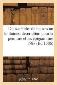 bokomslag Douze Fables de Fleuves Ou Fontaines, Avec La Description Pour La Peinture Et Les pigrammes 1585