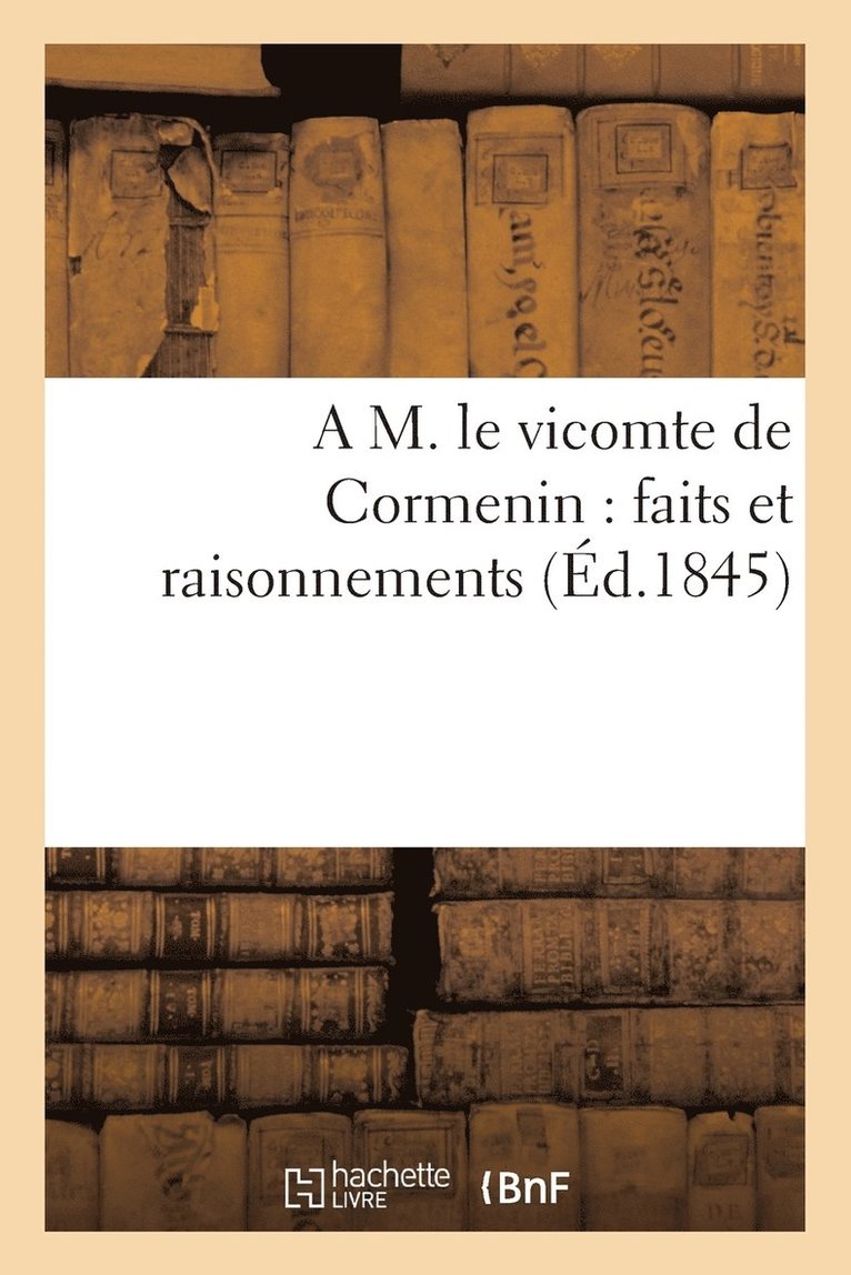 A M. Le Vicomte de Cormenin: Faits Et Raisonnements 1