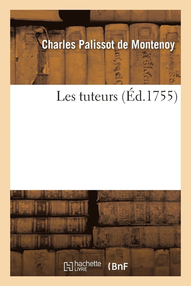 Les Tuteurs, Reprsente Par Les Comdiens Franais Ordinaires Du Roi, Le 5 Aot 1754 1