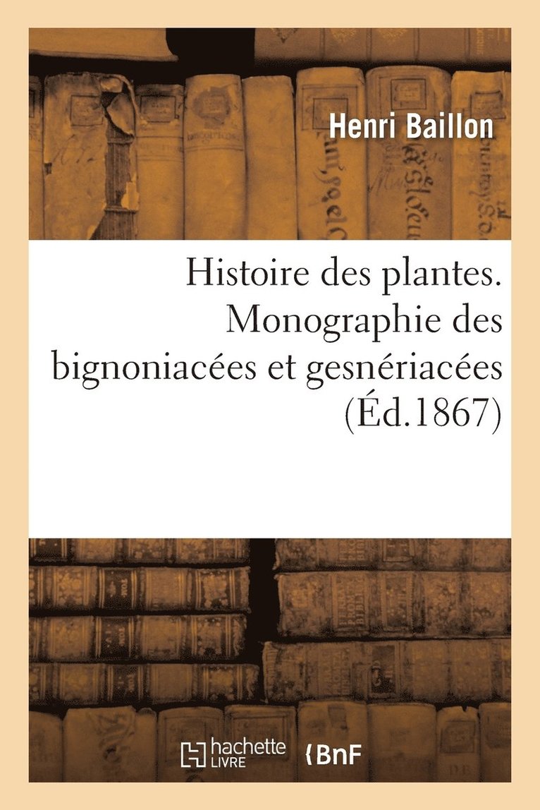 Histoire Des Plantes. Tome 10, Partie 1, Monographie Des Bignoniaces Et Gesnriaces 1