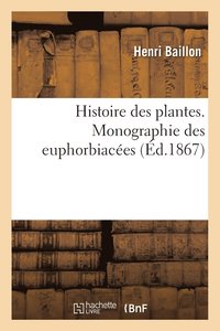 bokomslag Histoire Des Plantes. Tome 5, Partie 2, Monographie Des Euphorbiaces