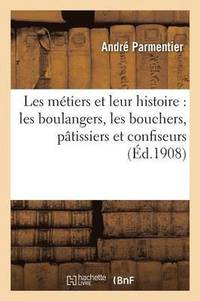 bokomslag Les Mtiers Et Leur Histoire: Les Boulangers, Les Bouchers, Ptissiers Et Confiseurs, Les piciers