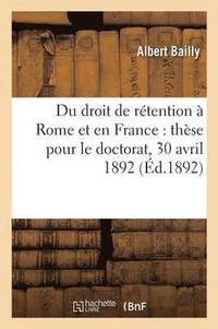 bokomslag Du Droit de Retention A Rome Et En France: These Doctorat, Acte Public Soutenu Le 30 Avril 1892