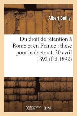 bokomslag Du Droit de Retention A Rome Et En France: These Doctorat, Acte Public Soutenu Le 30 Avril 1892