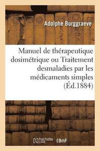 bokomslag Manuel de Thrapeutique Dosimtrique Ou Traitement Desmaladies Par Les Mdicaments Simples 5 Ed