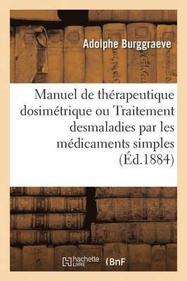 Manuel de Thrapeutique Dosimtrique Ou Traitement Desmaladies Par Les Mdicaments Simples 5 Ed 1