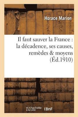 bokomslag Il Faut Sauver La France: La Décadence, Ses Causes, Remèdes & Moyens