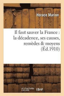 Il Faut Sauver La France: La Decadence, Ses Causes, Remedes & Moyens 1