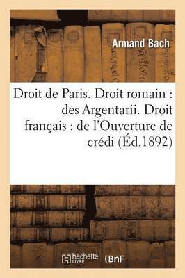 Faculte de Droit de Paris. Droit Romain: Des Argentarii. Droit Francais: de l'Ouverture de Credit 1