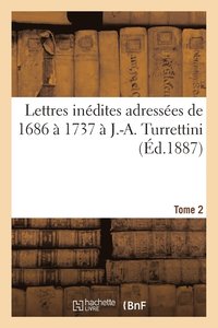 bokomslag Lettres Indites Adresses de 1686  1737  J.-A. Turrettini Tome 2