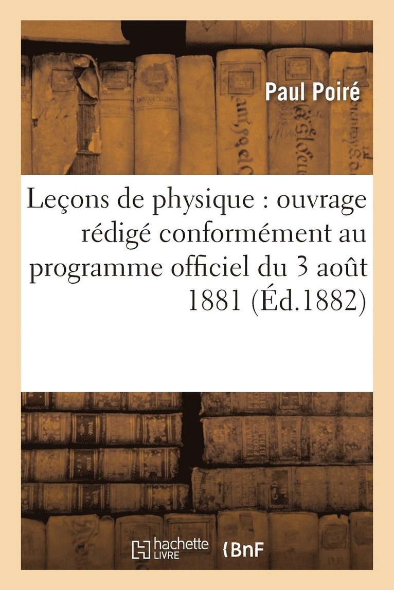 Leçons de Physique: Ouvrage Rédigé Conformément Au Programme Officiel Du 3 Août 1881