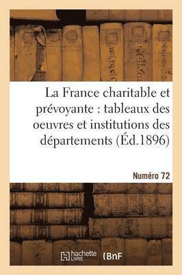 La France Charitable Et Prvoyante: Tableaux Des Oeuvres Et Institutions Des Dpartements. NR 72 1