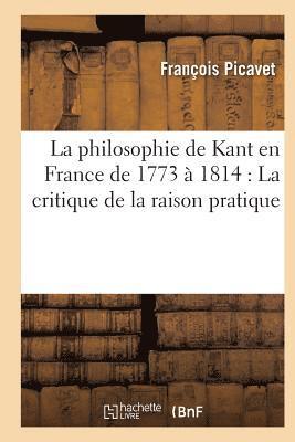 La Philosophie de Kant En France de 1773  1814: La Critique de la Raison Pratique 1