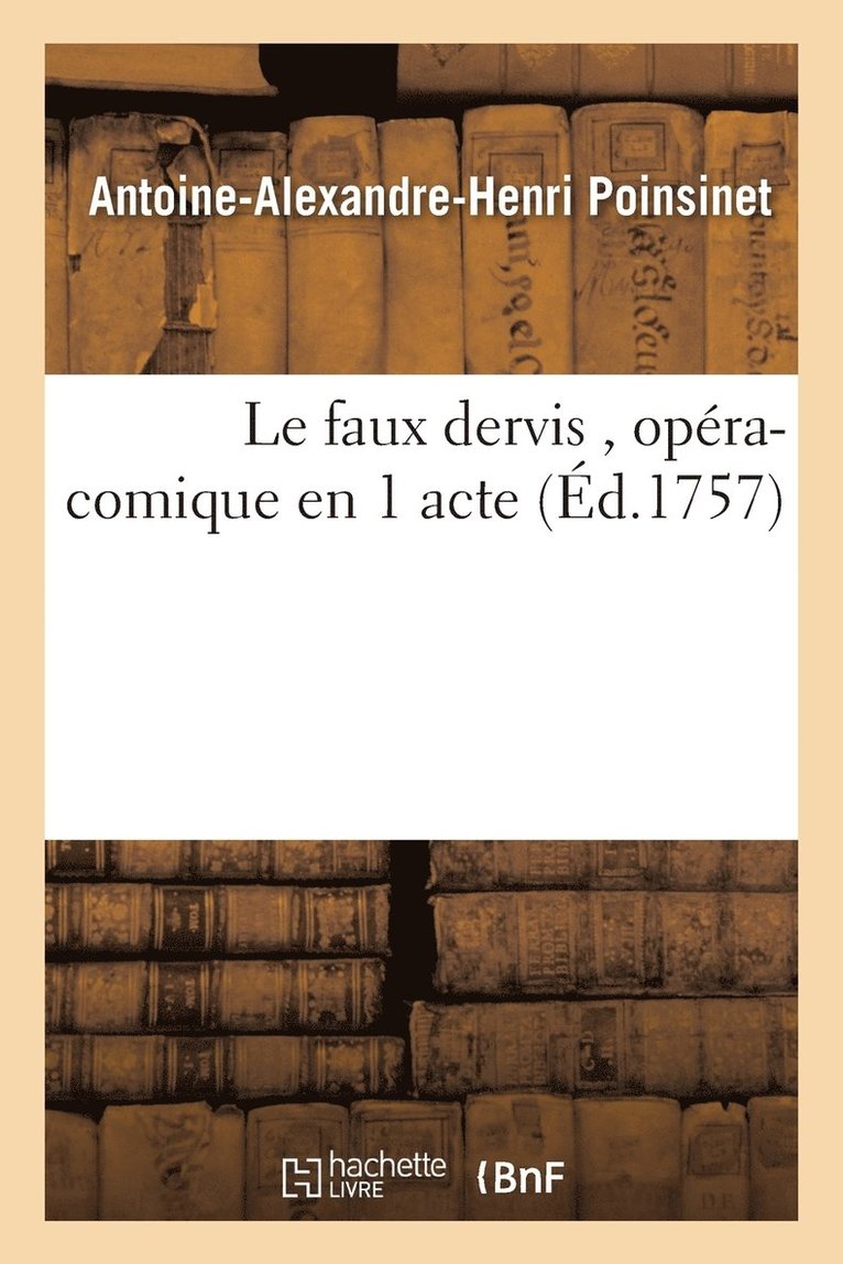 Antoine-Alexandre-Henri Poinsinet, POINSINET-A-A-H - Le Faux Dervis, Opéra-Comique En 1 Acte, Häftad